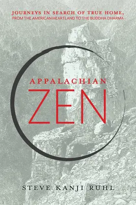 Zen des Appalaches : Les voyages à la recherche de la vraie maison, du cœur de l'Amérique au Dharma du Bouddha - Appalachian Zen: Journeys in Search of True Home, from the American Heartland to the Buddha Dharma