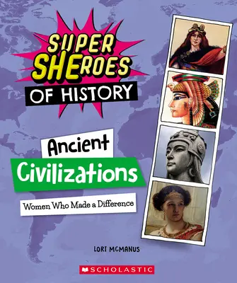 Les civilisations anciennes : Les femmes qui ont fait la différence (Les super-héros de l'histoire) - Ancient Civilizations: Women Who Made a Difference (Super Sheroes of History)