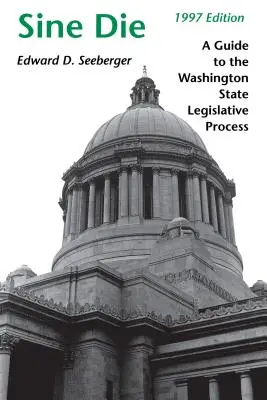 Sine Die : Guide du processus législatif de l'État de Washington - Sine Die: A Guide to the Washington State Legislative Process