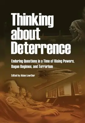 Réflexion sur la dissuasion : Questions persistantes à l'heure des puissances montantes, des régimes voyous et du terrorisme - Thinking about Deterrence: Enduring Questions in a Time of Rising Powers, Rogue Regimes, and Terrorism