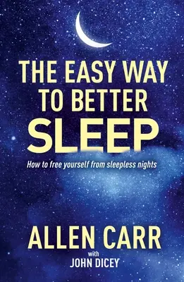 Allen Carr's Easy Way to Better Sleep : Comment se libérer des nuits blanches - Allen Carr's Easy Way to Better Sleep: How to Free Yourself from Sleepless Nights