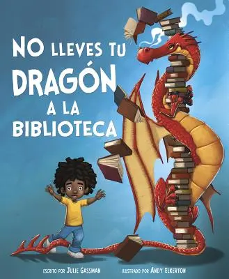 N'emmène pas ton dragon à la bibliothèque - No Lleves Tu Dragn a la Biblioteca