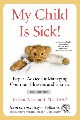 Mon enfant est malade : Conseils d'experts pour gérer les maladies et blessures courantes - My Child Is Sick!: Expert Advice for Managing Common Illnesses and Injuries