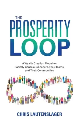 La boucle de la prospérité : Un modèle de création de richesse pour les leaders socialement conscients, leurs équipes et leurs communautés - The Prosperity Loop: A Wealth Creation Model for Socially Conscious Leaders, Their Teams, and Their Communities