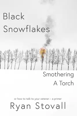 Flocons de neige noirs étouffant une torche : Comment parler à son ancien combattant - Un abécédaire - Black Snowflakes Smothering A Torch: How to Talk to Your Veteran - A Primer