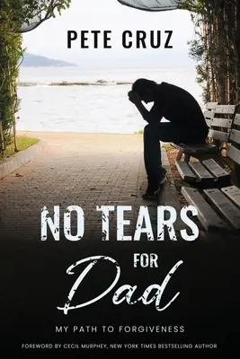 Pas de larmes pour papa : Mon chemin vers le pardon - No Tears for Dad: My Path to Forgiveness