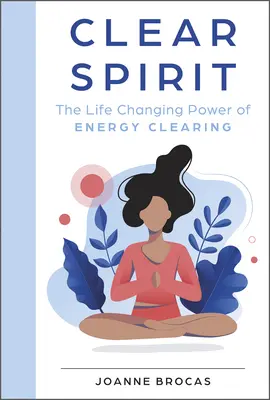 L'esprit clair : Le pouvoir de changement de vie de la purification de l'énergie - Clear Spirit: The Life-Changing Power of Energy Clearing