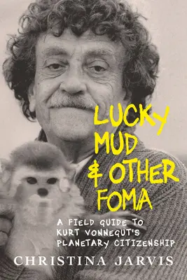 Lucky Mud & Other Foma : Guide pratique de l'environnementalisme et de la citoyenneté planétaire de Kurt Vonnegut - Lucky Mud & Other Foma: A Field Guide to Kurt Vonnegut's Environmentalism and Planetary Citizenship