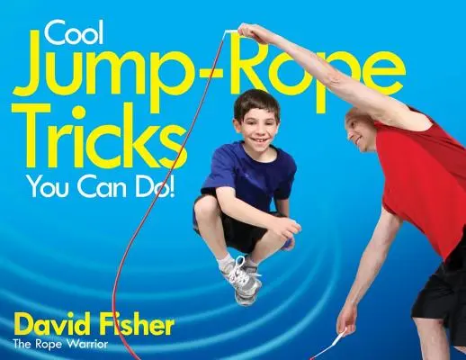 Des figures de saut à la corde que vous pouvez faire ! Une façon amusante de garder les enfants de 6 à 12 ans en forme toute l'année. - Cool Jump-Rope Tricks You Can Do!: A Fun Way to Keep Kids 6 to 12 Fit Year-'round.