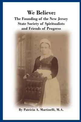 Nous croyons : La fondation de la Société des Spiritualistes et Amis du Progrès de l'État du New Jersey - We Believe: The Founding of the New Jersey State Society of Spiritualists and Friends of Progress