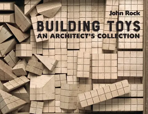 Les jouets de construction : La collection d'un architecte - Building Toys: An Architect's Collection