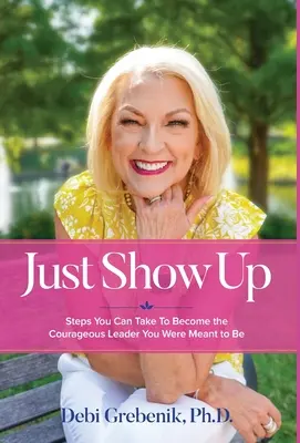 Just Show Up : Steps You Can Take To Become the Courageous Leader You Were Mant to Be (en anglais) - Just Show Up: Steps You Can Take To Become the Courageous Leader You Were Meant to Be