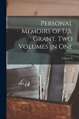 Mémoires personnels de U.S. Grant. Deux volumes en un - Personal Memoirs of U.S. Grant. Two Volumes in One