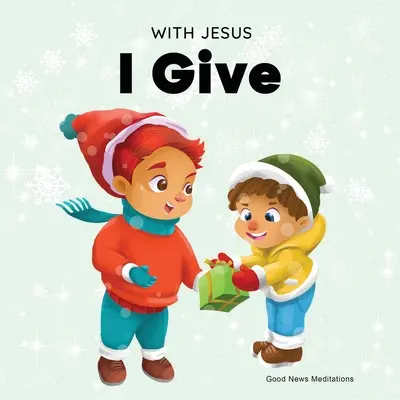 Avec Jésus, je donne : Un livre chrétien de Noël inspirant pour les enfants sur la véritable signification de cette période de fêtes. - With Jesus I Give: An inspiring Christian Christmas children book about the true meaning of this holiday season