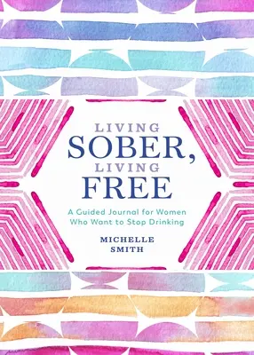 Vivre sobre, vivre libre : Un journal guidé pour les femmes qui veulent arrêter de boire - Living Sober, Living Free: A Guided Journal for Women Who Want to Stop Drinking