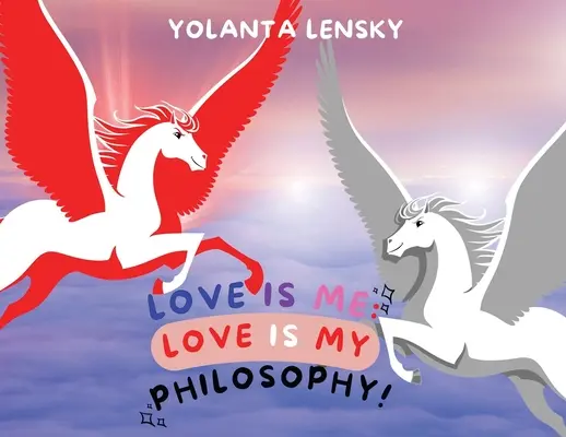 L'amour, c'est moi : l'amour, c'est ma philosophie ! - Love Is Me: Love Is My Philosophy!