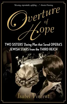 Ouverture de l'espoir : le plan audacieux de deux sœurs qui a sauvé les stars juives de l'opéra du Troisième Reich - Overture of Hope: Two Sisters' Daring Plan That Saved Opera's Jewish Stars from the Third Reich