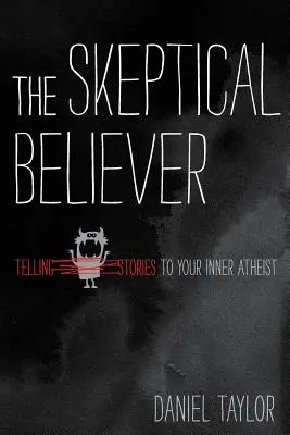 Le croyant sceptique : Raconter des histoires à votre athée intérieur - The Skeptical Believer: Telling Stories to Your Inner Atheist