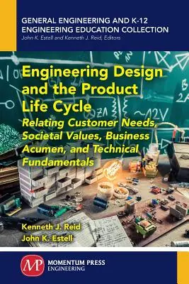 Conception technique et cycle de vie du produit : Relier les besoins des clients, les valeurs sociétales, le sens des affaires et les principes techniques fondamentaux - Engineering Design and the Product Life Cycle: Relating Customer Needs, Societal Values, Business Acumen, and Technical Fundamentals