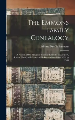 The Emmons Family Genealogy : a Record of the Emigrant Thomas Emmons of Newport, Rhode Island, With Many of His Descendants From 1639 to 1905 (La généalogie de la famille Emmons : une histoire de l'émigrant Thomas Emmons de Newport, Rhode Island, et de ses descendants de 1639 à 1905) - The Emmons Family Genealogy: a Record of the Emigrant Thomas Emmons of Newport, Rhode Island, With Many of His Descendants From 1639 to 1905