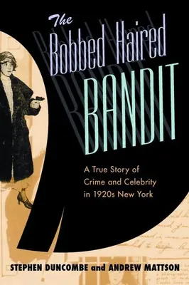 Le bandit aux cheveux barbus : Une histoire vraie de crime et de célébrité dans le New York des années 1920 - The Bobbed Haired Bandit: A True Story of Crime and Celebrity in 1920s New York