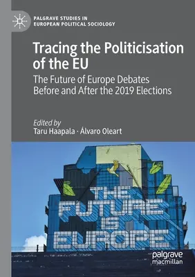 Tracer la politisation de l'UE : Les débats sur l'avenir de l'Europe avant et après les élections de 2019 - Tracing the Politicisation of the Eu: The Future of Europe Debates Before and After the 2019 Elections