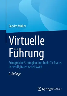 Virtuelle Fhrung : Stratégies et outils efficaces pour les équipes dans le monde du travail numérique - Virtuelle Fhrung: Erfolgreiche Strategien Und Tools Fr Teams in Der Digitalen Arbeitswelt