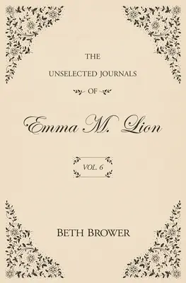 Les Journaux non sélectionnés d'Emma M. Lion : Vol. 6 - The Unselected Journals of Emma M. Lion: Vol. 6