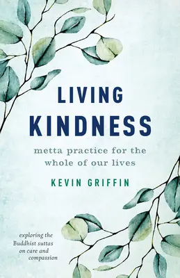 Vivre la gentillesse : La pratique de Metta pour l'ensemble de notre vie - Living Kindness: Metta Practice for the Whole of Our Lives