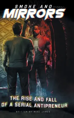 Fumée et miroirs : L'ascension et la chute d'un anti-entrepreneur en série - Smoke and Mirrors: The Rise and Fall of a Serial Antipreneur