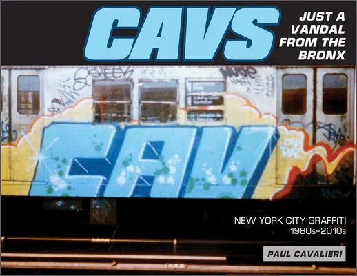 Cavs, juste un vandale du Bronx : Graffitis de la ville de New York, années 1980-2010 - Cavs, Just a Vandal from the Bronx: New York City Graffiti, 1980s-2010s