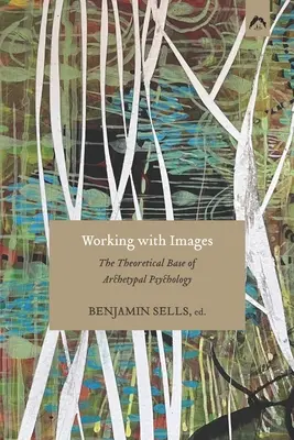 Travailler avec des images : La base théorique de la psychologie archétypale - Working with Images: The Theoretical Base of Archetypal Psychology