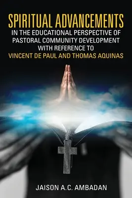 Les progrès spirituels dans la perspective éducative du développement communautaire pastoral avec référence à Vincent de Paul et Thomas d'Aquin - Spiritual Advancements in the Educational Perspective of Pastoral Community Development with Reference to Vincent de Paul and Thomas Aquinas