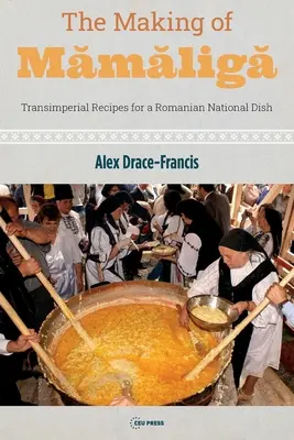 La fabrication de Mămăligă : Recettes transimpériales pour un plat national roumain - The Making of Mămăligă: Transimperial Recipes for a Romanian National Dish