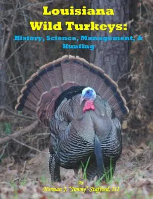 Dindes sauvages de Louisiane : Histoire, science, gestion et histoire - Louisiana Wild Turkeys: History, Science, Management & History