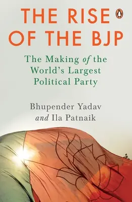 L'ascension du Bjp : La création du plus grand parti politique du monde - The Rise of the Bjp: The Making of the World's Largest Political Party