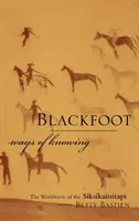 Les modes de connaissance des Pieds-Noirs : La vision du monde des Siksikaitsitapi - Blackfoot Ways of Knowing: The Worldview of the Siksikaitsitapi