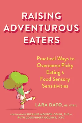 Élever des mangeurs aventureux : Des moyens pratiques pour surmonter l'intolérance alimentaire et les sensibilités sensorielles aux aliments - Raising Adventurous Eaters: Practical Ways to Overcome Picky Eating and Food Sensory Sensitivities