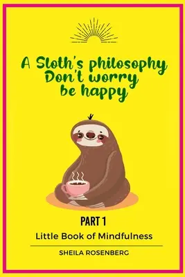 La philosophie d'un paresseux : Ne vous inquiétez pas, soyez heureux : Petit livre de la pleine conscience (Partie 1) - A Sloth's philosophy, Don't worry be happy: Little Book of Mindfulness (Part 1)