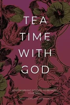 L'heure du thé avec Dieu : Des idées réconfortantes pour rafraîchir votre âme - Tea Time with God: Heartwarming Insights to Refresh your Soul