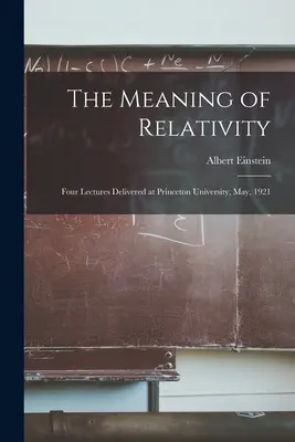 La signification de la relativité : Quatre conférences prononcées à l'Université de Princeton, mai 1921 - The Meaning of Relativity: Four Lectures Delivered at Princeton University, May, 1921