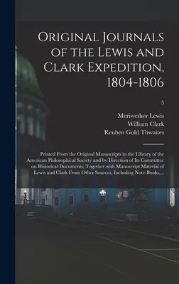 Les journaux originaux de l'expédition Lewis et Clark, 1804-1806, imprimés à partir des manuscrits originaux de la bibliothèque de l'American Philosophical Soc. - Original Journals of the Lewis and Clark Expedition, 1804-1806; Printed From the Original Manuscripts in the Library of the American Philosophical Soc