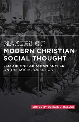 Les créateurs de la pensée sociale chrétienne moderne : Léon XIII et Abraham Kuyper sur la question sociale - Makers of Modern Christian Social Thought: Leo XIII and Abraham Kuyper on the Social Question