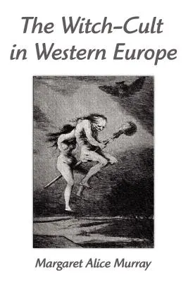 Le culte des sorcières en Europe occidentale : Une étude anthropologique - The Witch-Cult in Western Europe: A Study in Anthropology