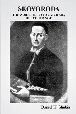 Skovoroda : Le monde a essayé de m'attraper mais n'a pas pu le faire - Skovoroda: The World Tried to Catch Me but Could Not