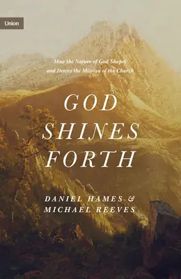 Dieu brille de tous ses feux : Comment la nature de Dieu façonne et conduit la mission de l'Eglise - God Shines Forth: How the Nature of God Shapes and Drives the Mission of the Church