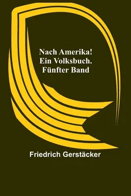 Nach Amerika ! Un livre populaire. Cinquième partie - Nach Amerika! Ein Volksbuch. Fnfter Band