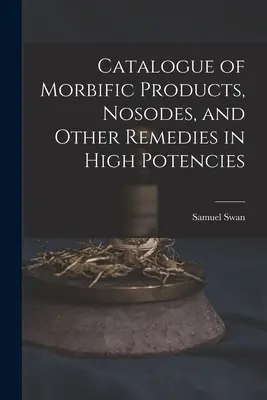 Catalogue des produits morbifiques, nosodes et autres remèdes en fortes concentrations - Catalogue of Morbific Products, Nosodes, and Other Remedies in High Potencies