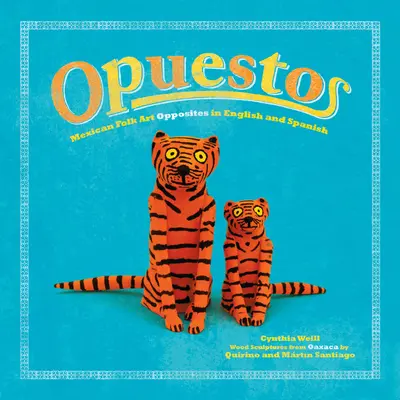 Opuestos : Opposés de l'art populaire mexicain en anglais et en espagnol - Opuestos: Mexican Folk Art Opposites in English and Spanish