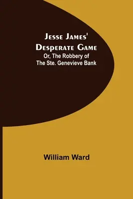 Jesse James' Desperate Game ; Or, The Robbery of the Ste. Genevieve Bank (Le vol de la banque de Sainte-Geneviève) - Jesse James' Desperate Game; Or, The Robbery of the Ste. Genevieve Bank